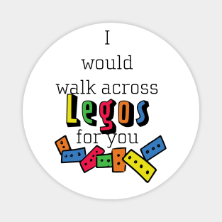 I Would Walk Across Legos For You Magnet